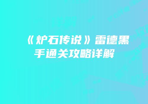 《炉石传说》雷德黑手通关攻略详解