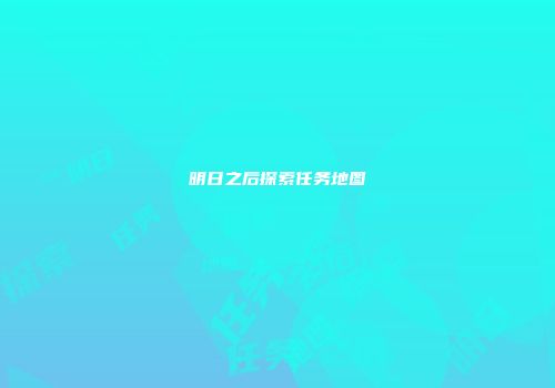 明日之后探索任务地图