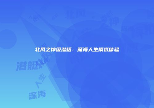 北风之神级潜艇：深海人生模拟体验