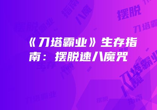 《刀塔霸业》生存指南：摆脱速八魔咒