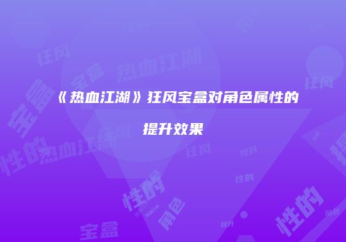 《热血江湖》狂风宝盒对角色属性的提升效果