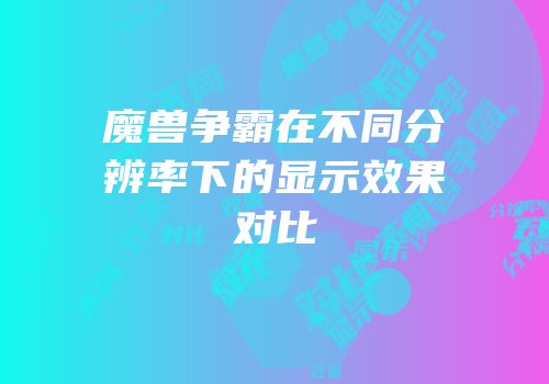魔兽争霸在不同分辨率下的显示效果对比