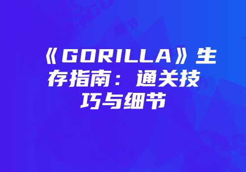 《GORILLA》生存指南：通关技巧与细节