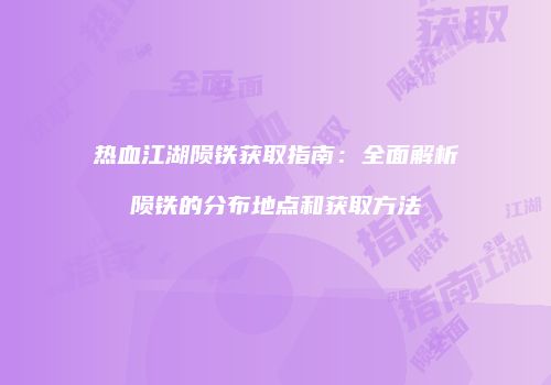 热血江湖陨铁获取指南：全面解析陨铁的分布地点和获取方法