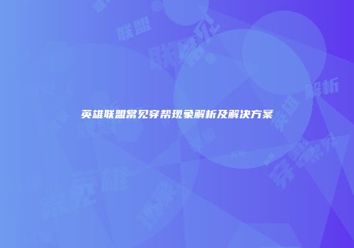 英雄联盟常见穿帮现象解析及解决方案