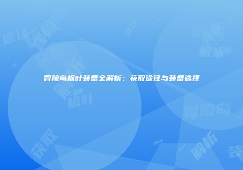 冒险岛枫叶装备全解析：获取途径与装备选择