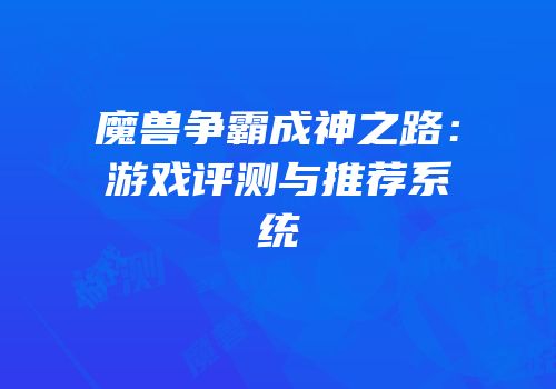 魔兽争霸成神之路：游戏评测与推荐系统