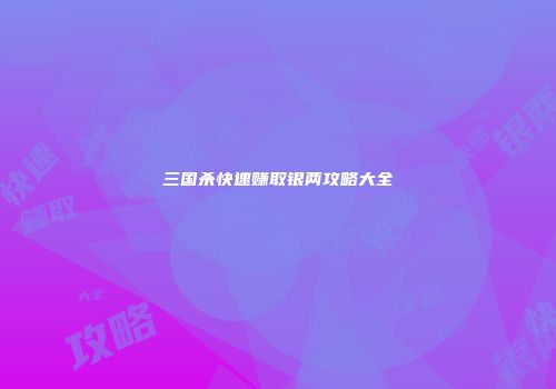 三国杀快速赚取银两攻略大全