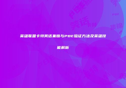 英雄联盟卡特笑话集锦与PBE验证方法及英雄技能解析
