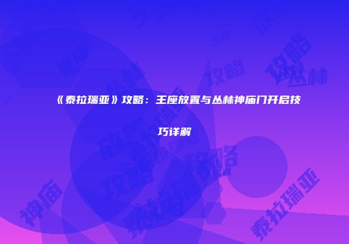 《泰拉瑞亚》攻略：王座放置与丛林神庙门开启技巧详解