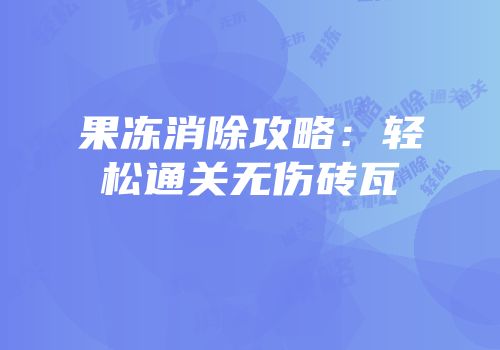 果冻消除攻略：轻松通关无伤砖瓦