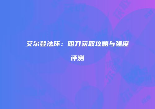 艾尔登法环：明刀获取攻略与强度评测