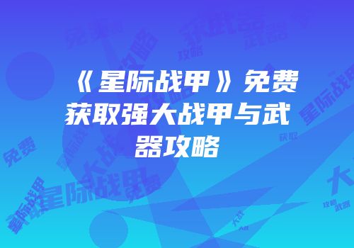 《星际战甲》免费获取强大战甲与武器攻略