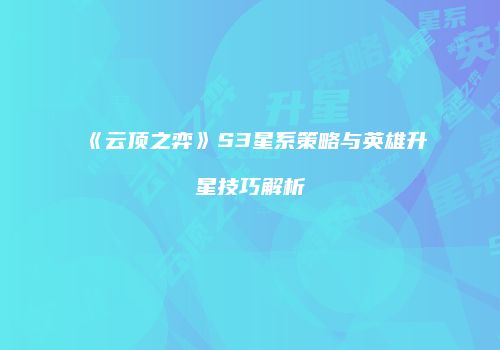 《云顶之弈》S3星系策略与英雄升星技巧解析