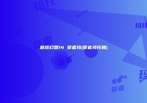 最终幻想14 贤者玛(贤者玛托雅)
