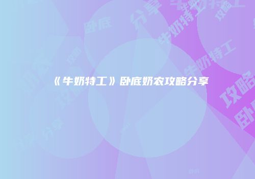 《牛奶特工》卧底奶农攻略分享