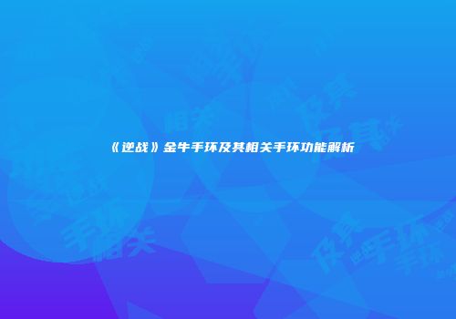 《逆战》金牛手环及其相关手环功能解析