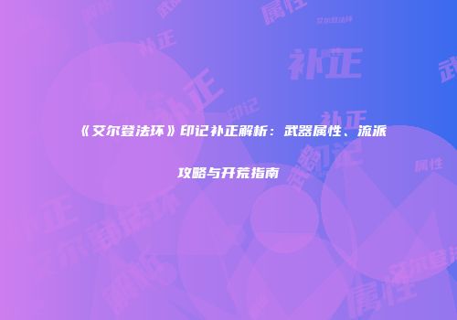 《艾尔登法环》印记补正解析：武器属性、流派攻略与开荒指南