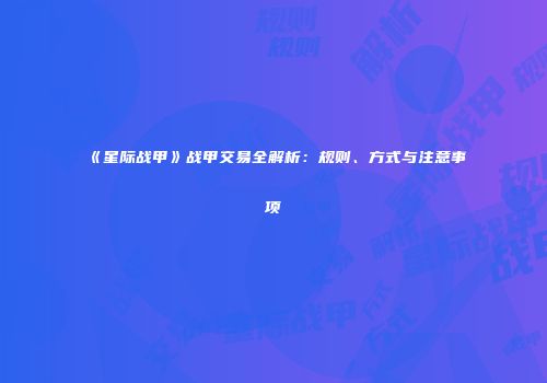 《星际战甲》战甲交易全解析：规则、方式与注意事项