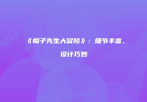 《帽子先生大冒险》：细节丰富，设计巧妙