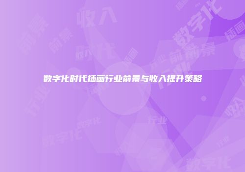 数字化时代插画行业前景与收入提升策略