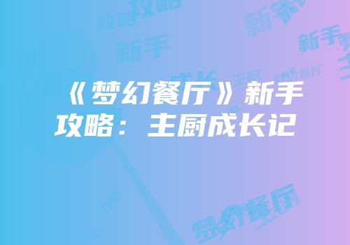 《梦幻餐厅》新手攻略：主厨成长记