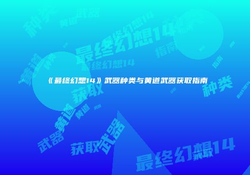 《最终幻想14》武器种类与黄道武器获取指南