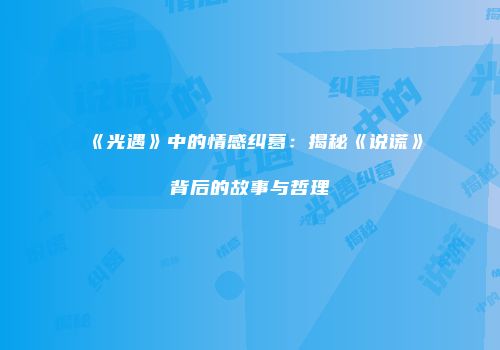 《光遇》中的情感纠葛：揭秘《说谎》背后的故事与哲理