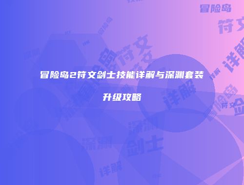 冒险岛2符文剑士技能详解与深渊套装升级攻略