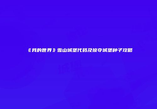 《我的世界》雪山城堡代码及掠夺城堡种子攻略