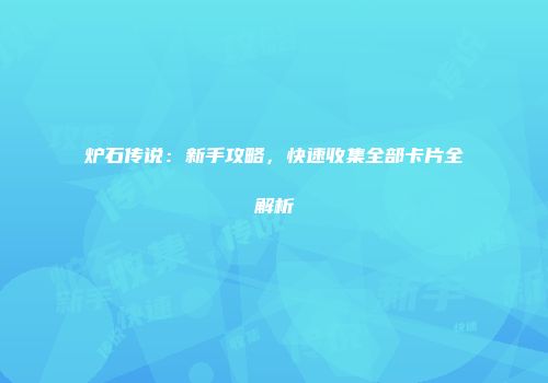 炉石传说：新手攻略，快速收集全部卡片全解析