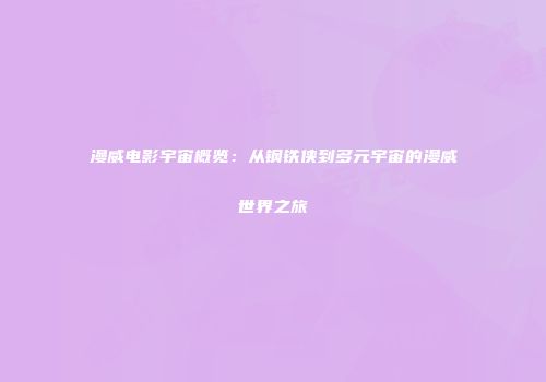 漫威电影宇宙概览：从钢铁侠到多元宇宙的漫威世界之旅