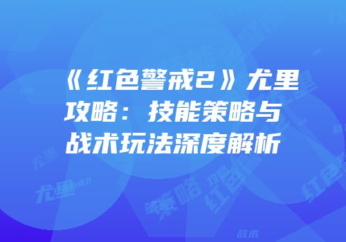 《红色警戒2》尤里攻略：技能策略与战术玩法深度解析