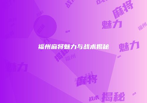 福州麻将魅力与战术揭秘