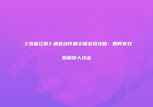 《热血江湖》角色动作展示图游戏攻略：如何有效躲避敌人攻击