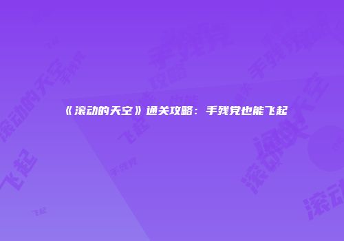 《滚动的天空》通关攻略：手残党也能飞起