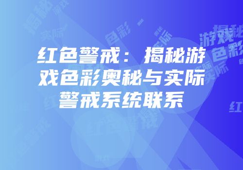 红色警戒：揭秘游戏色彩奥秘与实际警戒系统联系