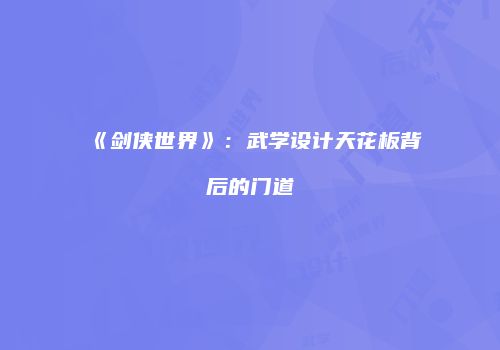 《剑侠世界》：武学设计天花板背后的门道