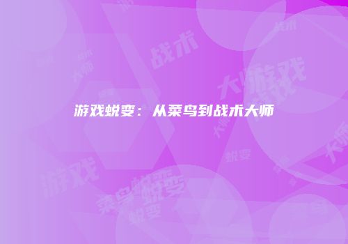 游戏蜕变：从菜鸟到战术大师