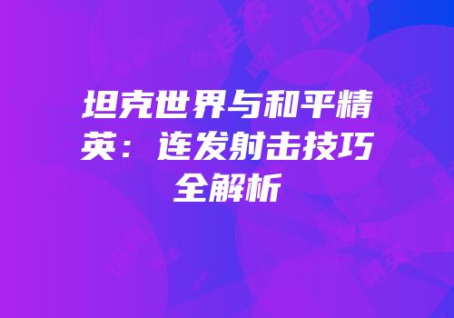 坦克世界与和平精英：连发射击技巧全解析