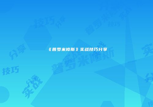 《普罗米修斯》实战技巧分享
