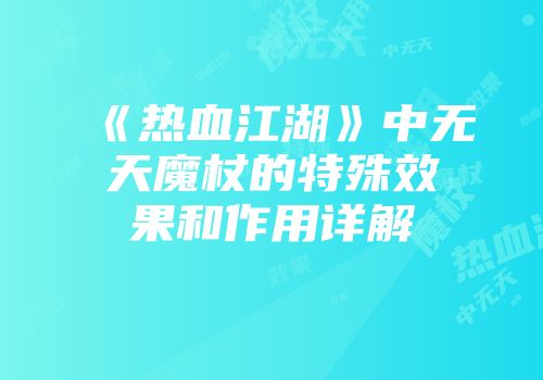 《热血江湖》中无天魔杖的特殊效果和作用详解