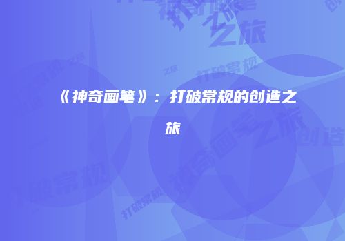 《神奇画笔》：打破常规的创造之旅
