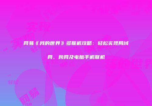 网易《我的世界》多联机攻略：轻松实现局域网、跨网及电脑手机联机