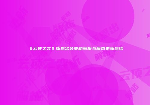 《云顶之弈》咏恩出装策略解析与版本更新总结