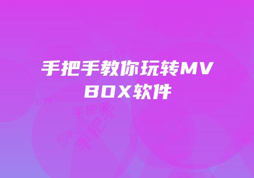 手把手教你玩转MVBOX软件