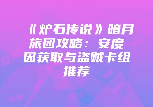 《炉石传说》暗月旅团攻略：安度因获取与盗贼卡组推荐
