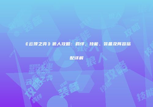 《云顶之弈》狼人攻略：羁绊、技能、装备及阵容搭配详解