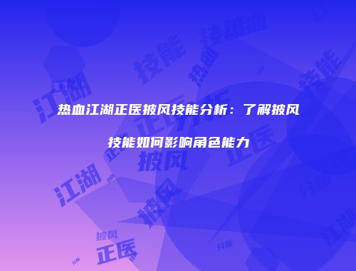 热血江湖正医披风技能分析:了解披风技能如何影响角色能力
