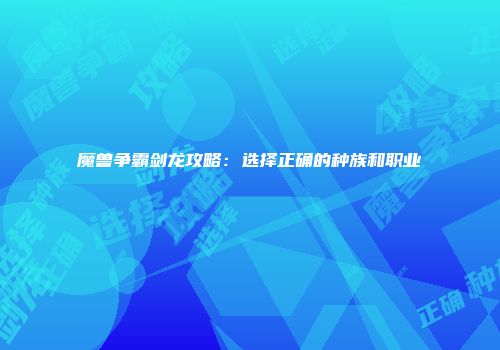 魔兽争霸剑龙攻略：选择正确的种族和职业